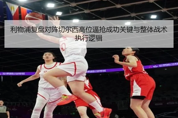 利物浦复盘对阵切尔西高位逼抢成功关键与整体战术执行逻辑
